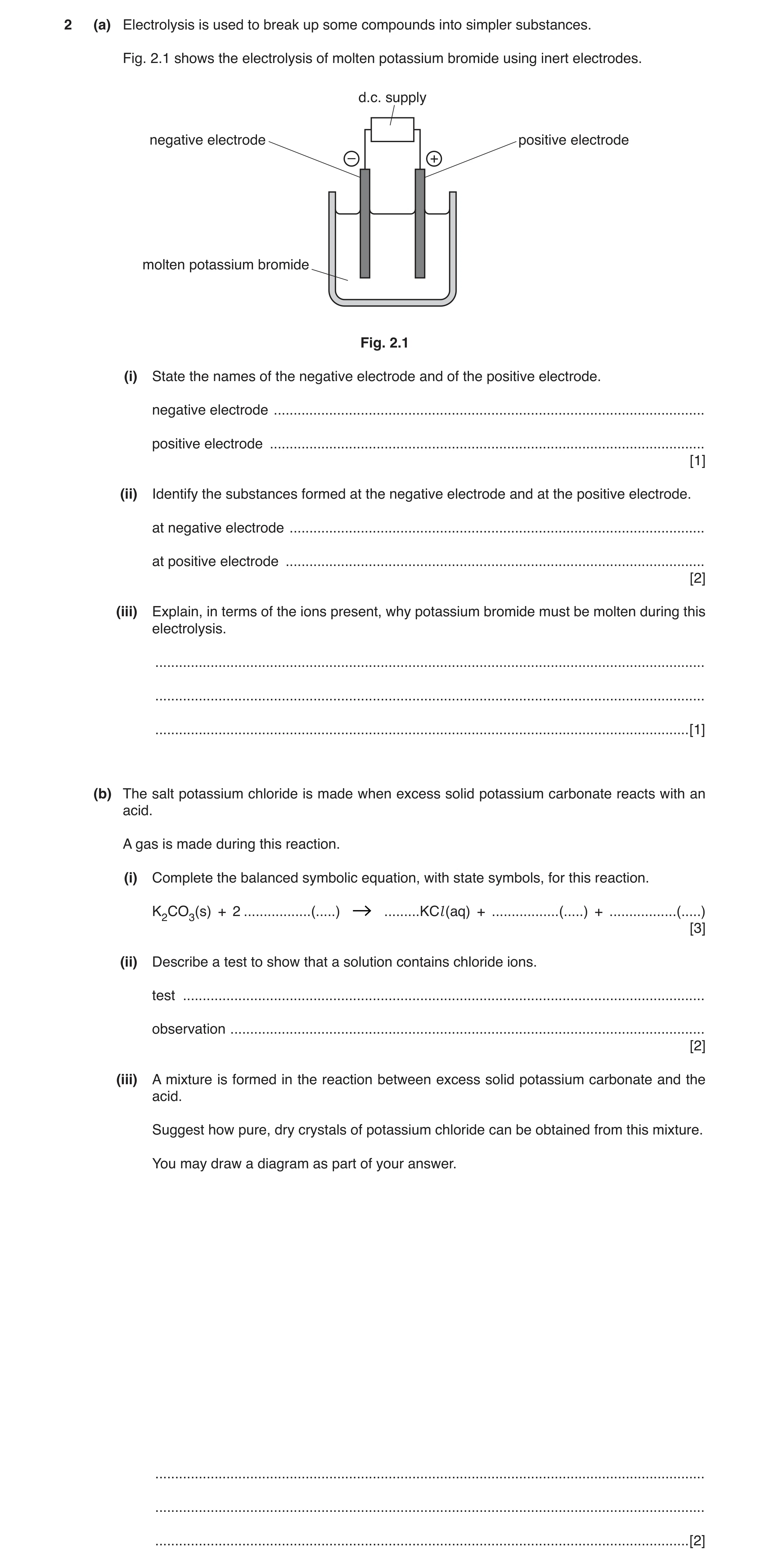 Question 3: (a) Electrolysis is used to break up some compounds into simpler substances. Fig. 2.1 shows the electrolysis of molten potassium bromide us…