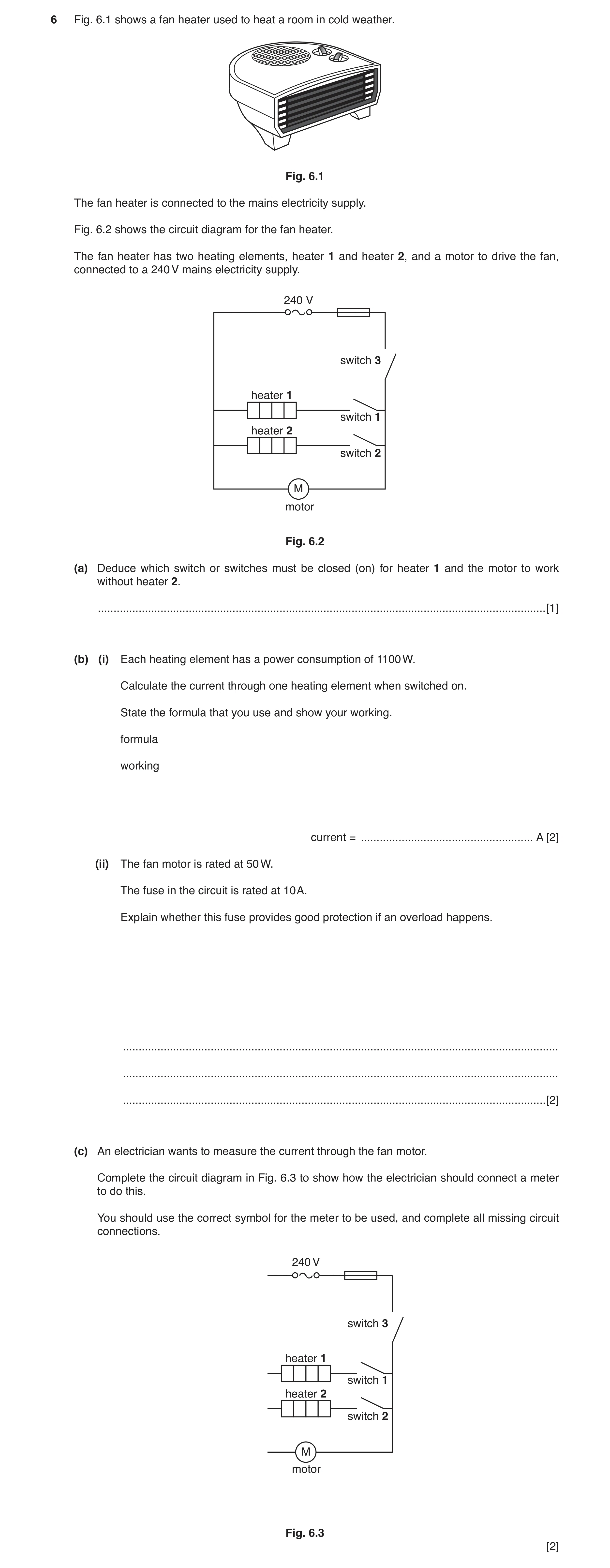 Question 2: Fig. 6.1 shows a fan heater used to heat a room in cold weather. Fig. 6.1 The fan heater is connected to the mains electricity supply. Fig.…