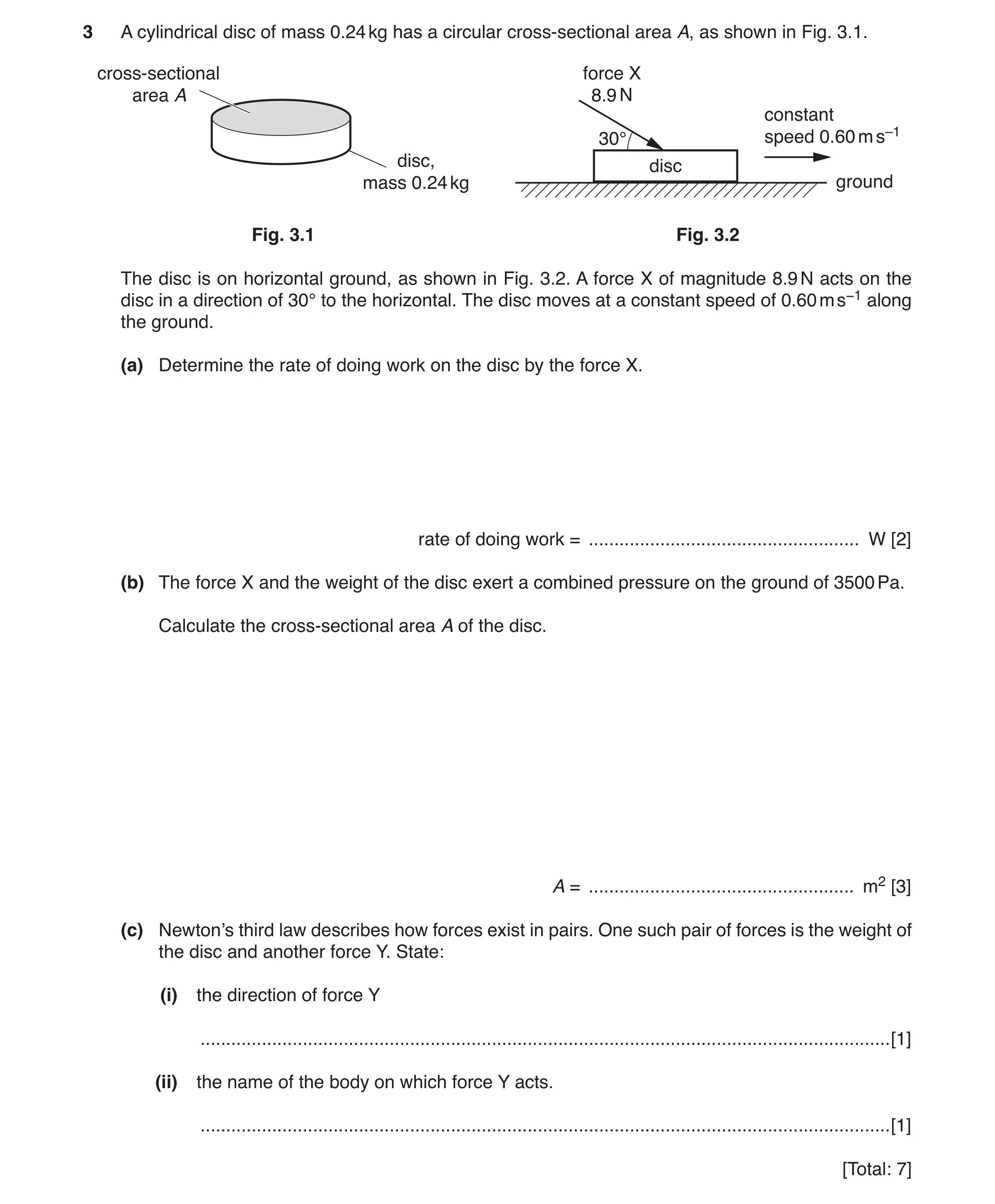 Question 8: A cylindrical disc of mass 0.24 kg has a circular cross-sectional area A, as shown in Fig. 3.1. cross-sectional force X area A 8.9 N consta…
