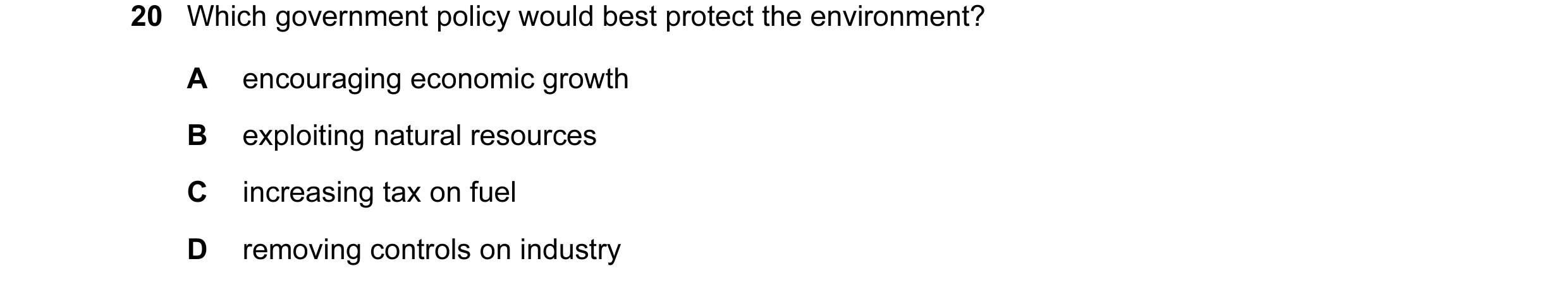 Question 22: Which government policy would best protect the environment? A encouraging economic growth B exploiting natural resources C increasing tax o…