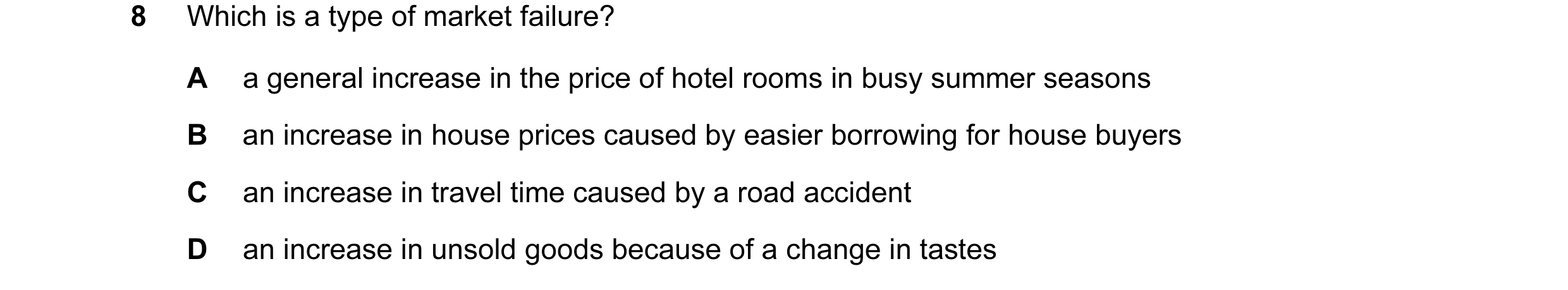 Question 40: Which is a type of market failure? A a general increase in the price of hotel rooms in busy summer seasons B an increase in house prices ca…