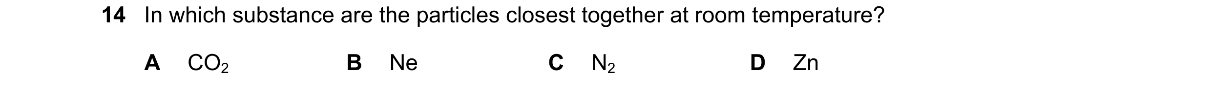 Question 21: In which substance are the particles closest together at room temperature? A CO2 B Ne C N2 D Zn