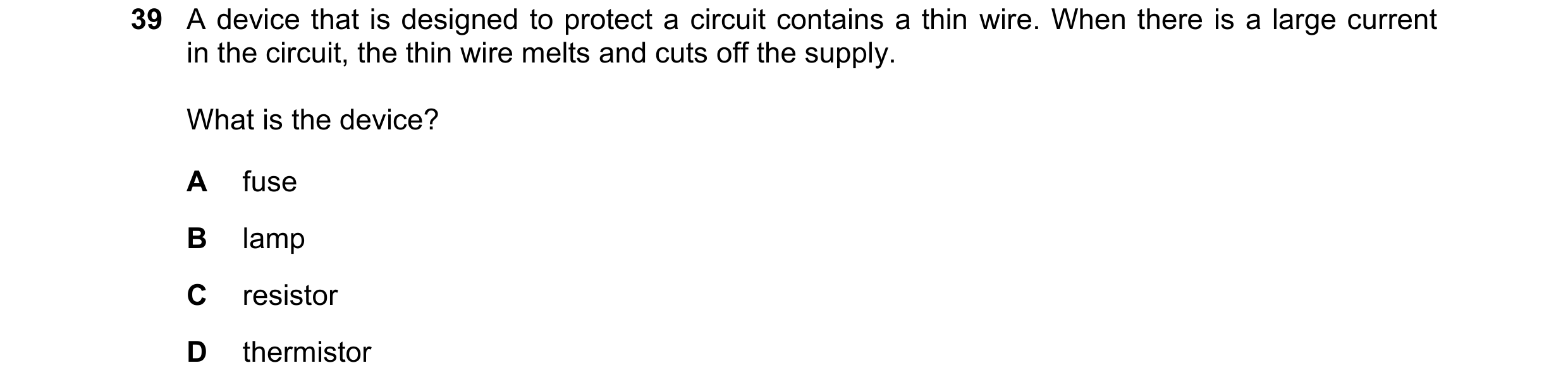 Question 49: A device that is designed to protect a circuit contains a thin wire. When there is a large current in the circuit, the thin wire melts and …