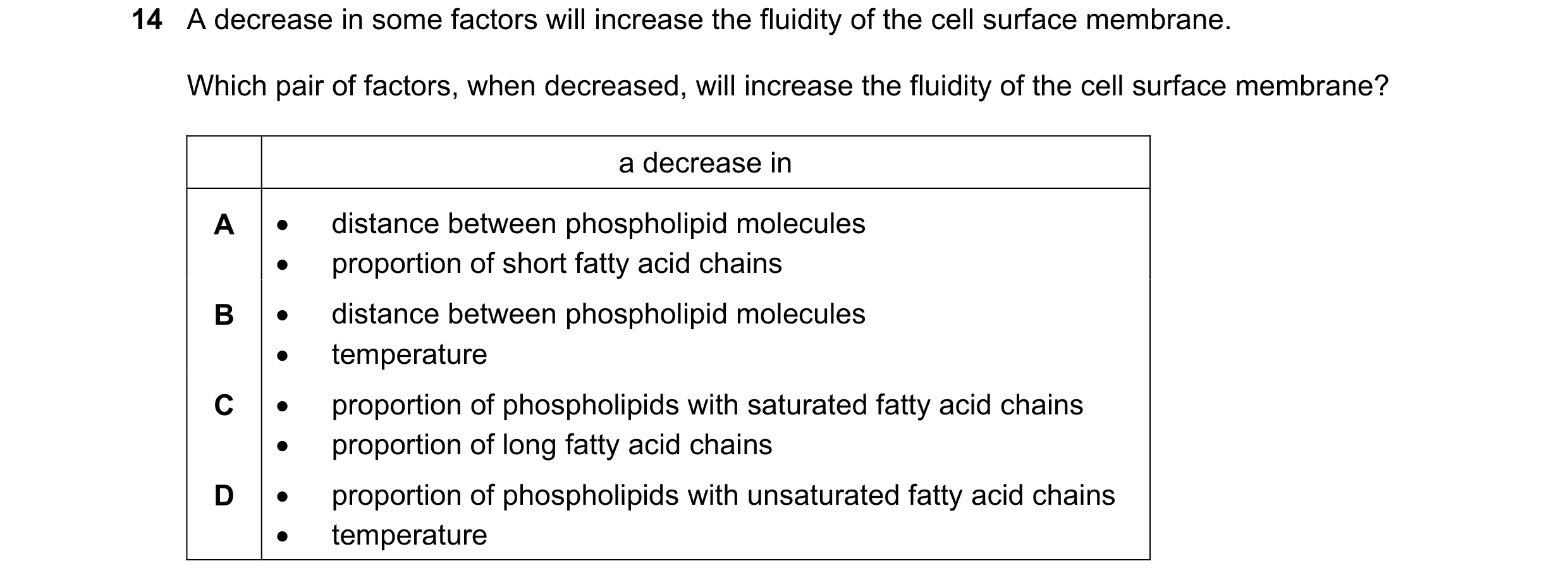 Question 101: A decrease in some factors will increase the fluidity of the cell surface membrane. Which pair of factors, when decreased, will increase th…