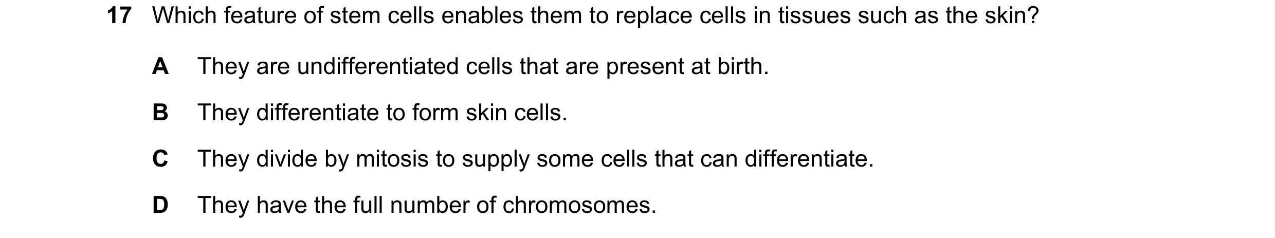 Question 119: Which feature of stem cells enables them to replace cells in tissues such as the skin? A They are undifferentiated cells that are present a…