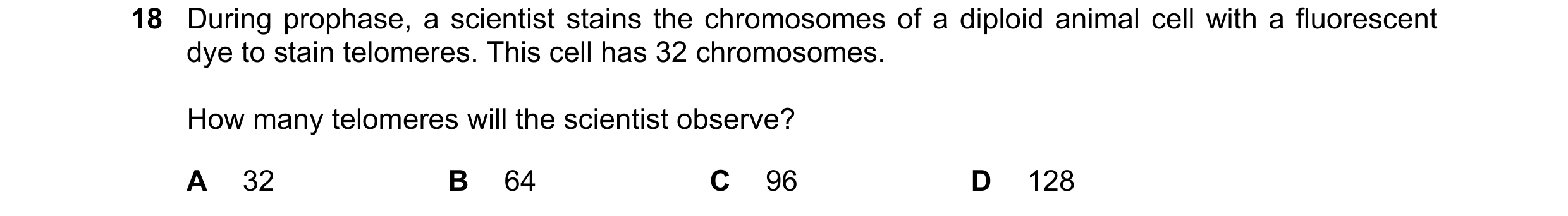 Question 81: During prophase, a scientist stains the chromosomes of a diploid animal cell with a fluorescent dye to stain telomeres. This cell has 32 ch…
