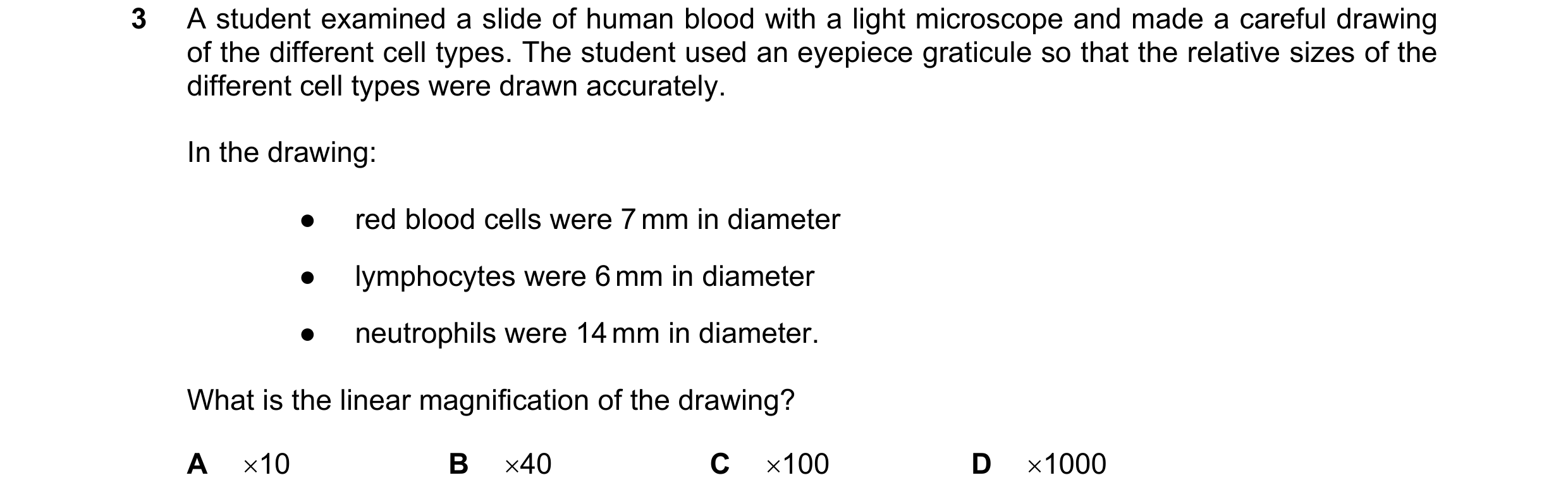Question 134: A student examined a slide of human blood with a light microscope and made a careful drawing of the different cell types. The student used …