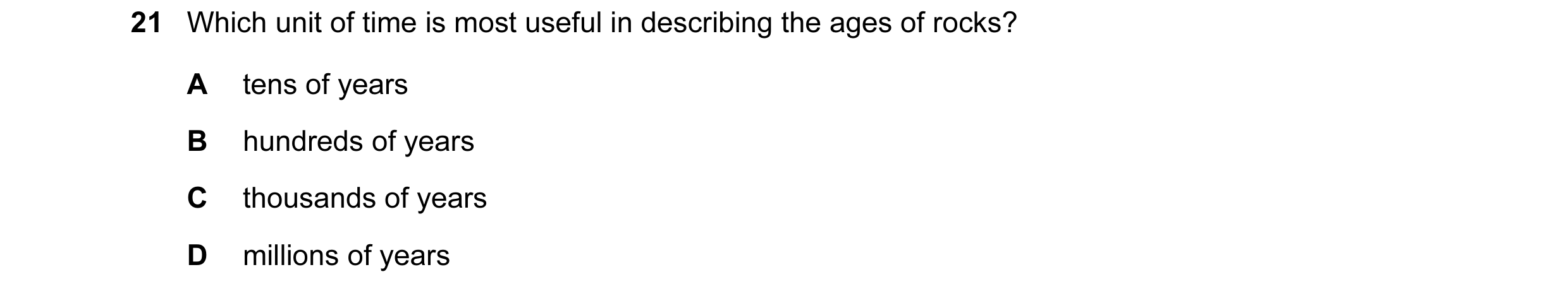 Question 1: Which unit of time is most useful in describing the ages of rocks? A tens of years B hundreds of years C thousands of years D millions of y…