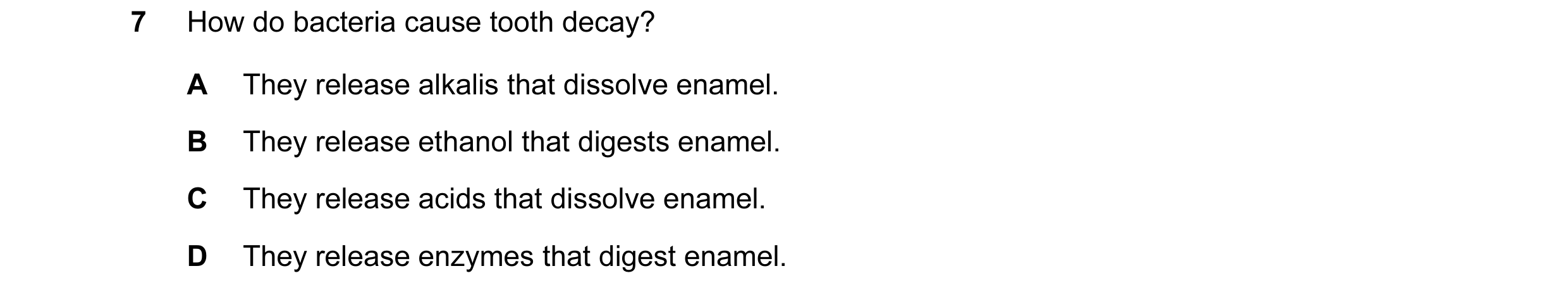 Question 1: How do bacteria cause tooth decay? A They release alkalis that dissolve enamel. B They release ethanol that digests enamel. C They release …