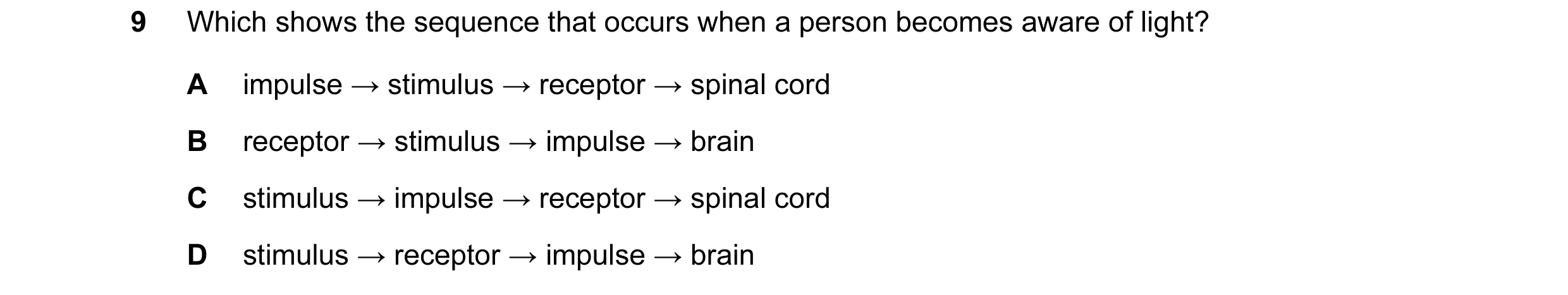 Question 2: Which shows the sequence that occurs when a person becomes aware of light? A impulse → stimulus → receptor → spinal cord B receptor → stimu…
