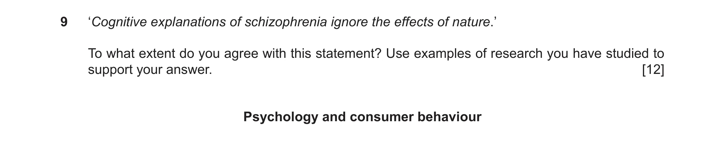 Question 8: ‘Cognitive explanations of schizophrenia ignore the effects of nature.’ To what extent do you agree with this statement? Use examples of re…