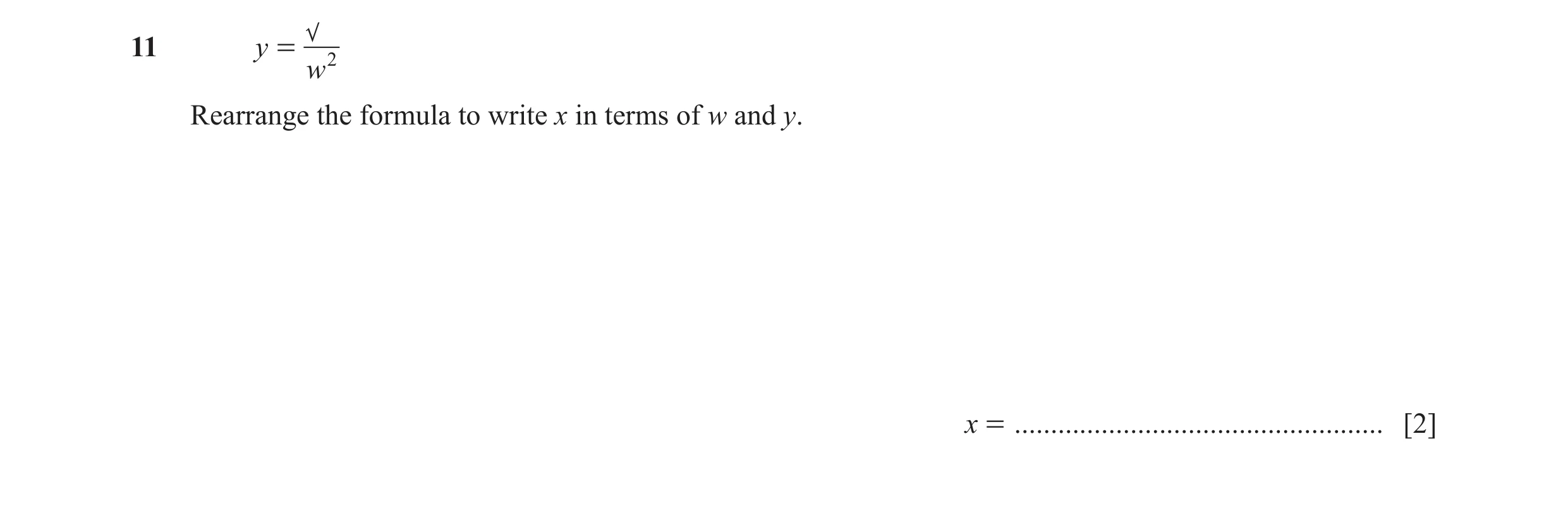 Question 4: y = w2 Rearrange the formula to write x in terms of w and y. x = ................................................... [2]
