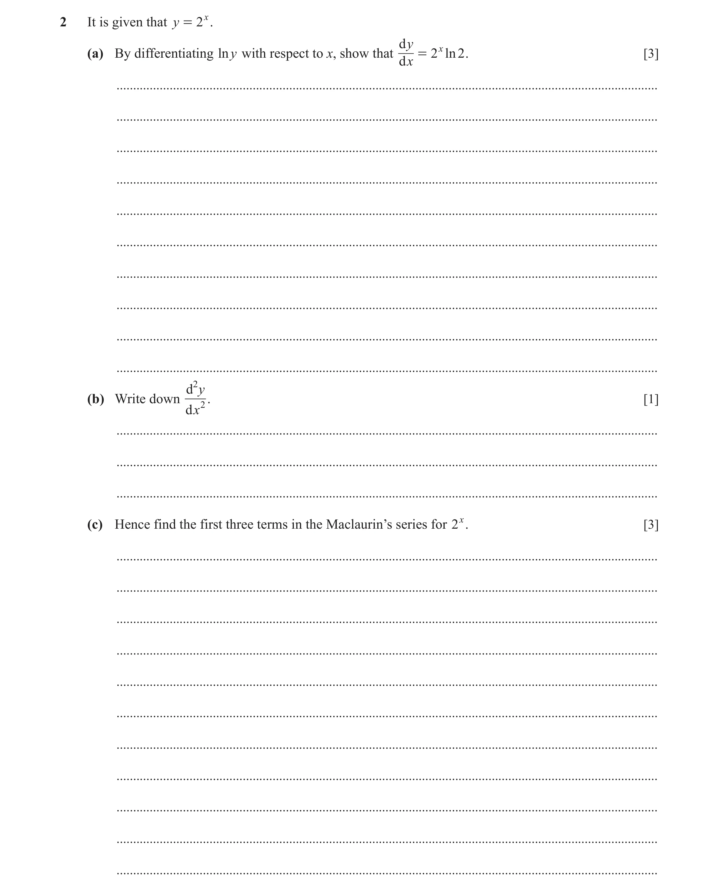 Question 2: It is given that y = 2x . d y x (a) By differentiating lny with respect to x, show that = 2 ln 2 . [3] d x ................................…