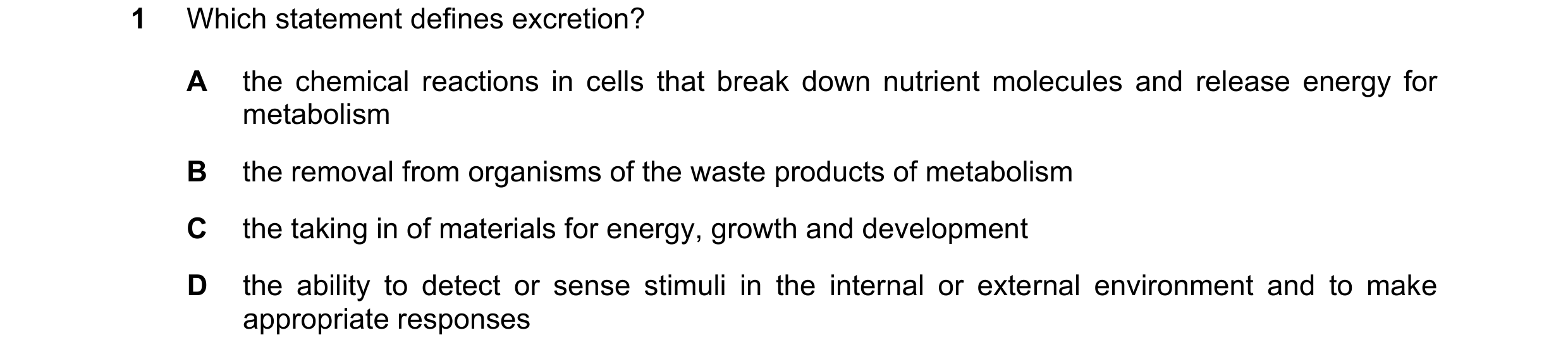 Question 18: Which statement defines excretion? A the chemical reactions in cells that break down nutrient molecules and release energy for metabolism B…