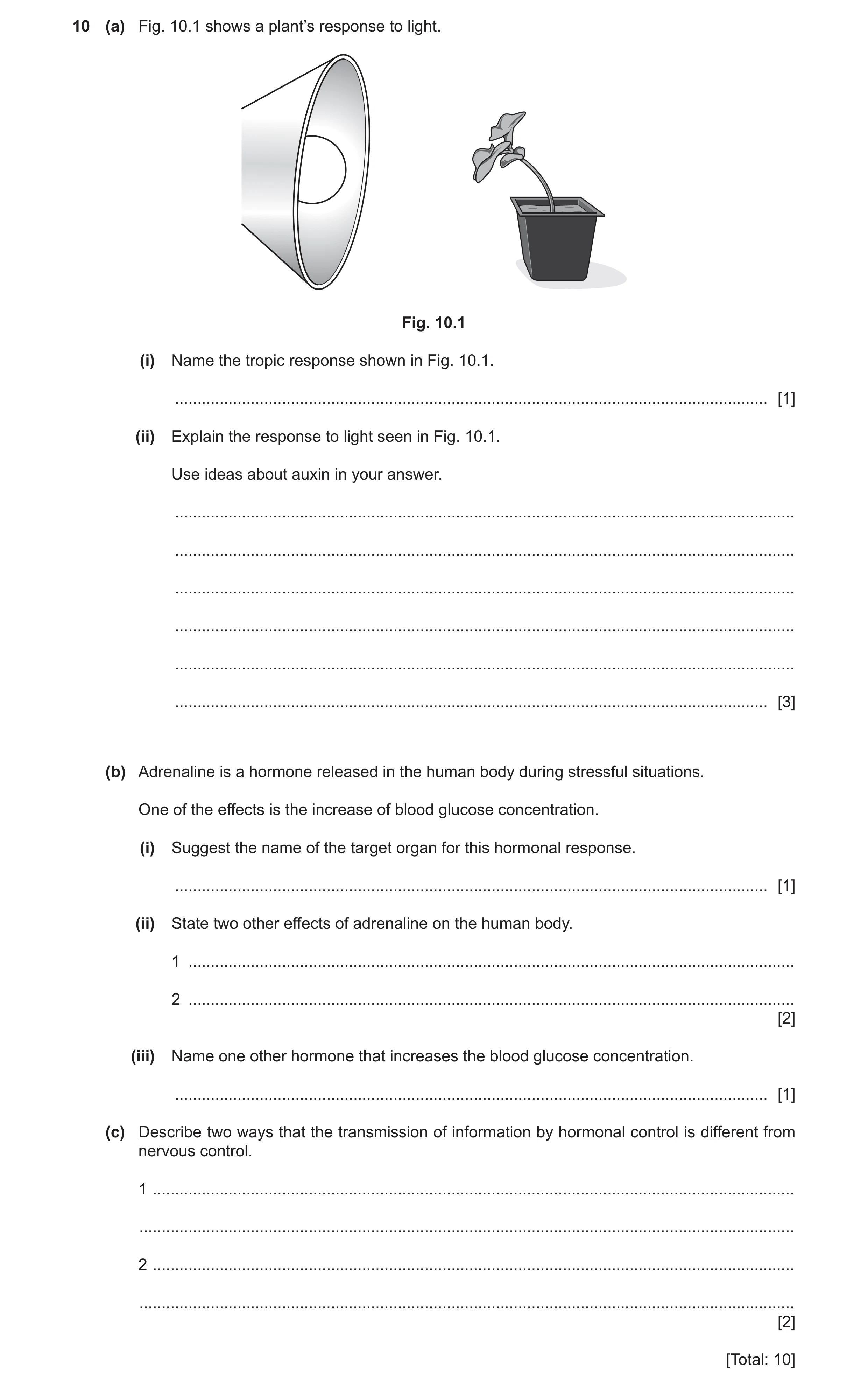 Question 7: (a) Fig. 10.1 shows a plant’s response to light. Fig. 10.1 (i) Name the tropic response shown in Fig. 10.1. ...............................…