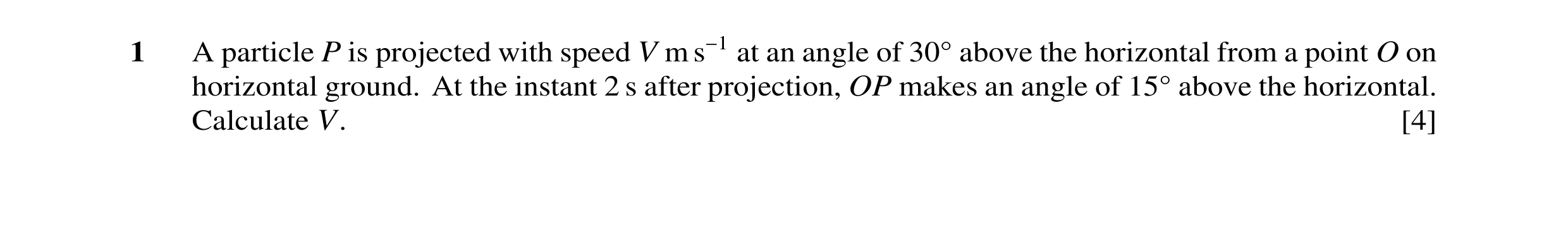Question 96: A particle P is projected with speed V m s−1 at an angle of 30 above the horizontal from a point O on horizontal ground. At the instant 2 s…