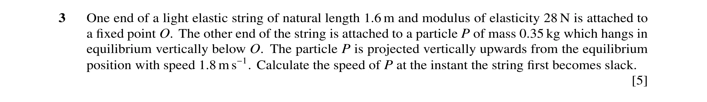 Question 41: One end of a light elastic string of natural length 1.6 m and modulus of elasticity 28 N is attached to a ﬁxed point O. The other end of th…