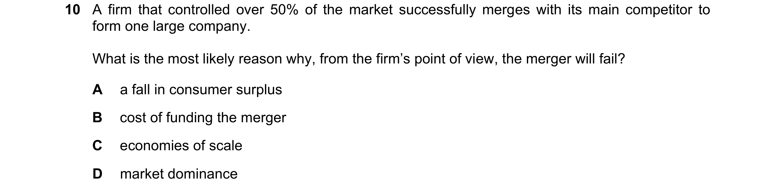 Question 161: A firm that controlled over 50% of the market successfully merges with its main competitor to form one large company. What is the most like…
