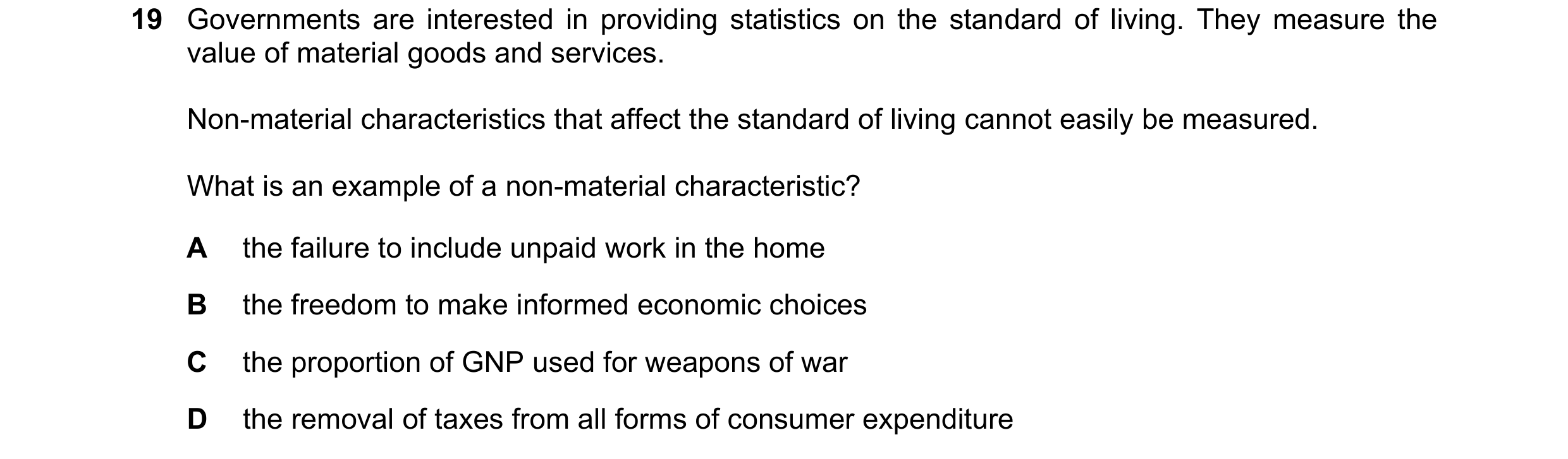Question 60: Governments are interested in providing statistics on the standard of living. They measure the value of material goods and services. Non-ma…