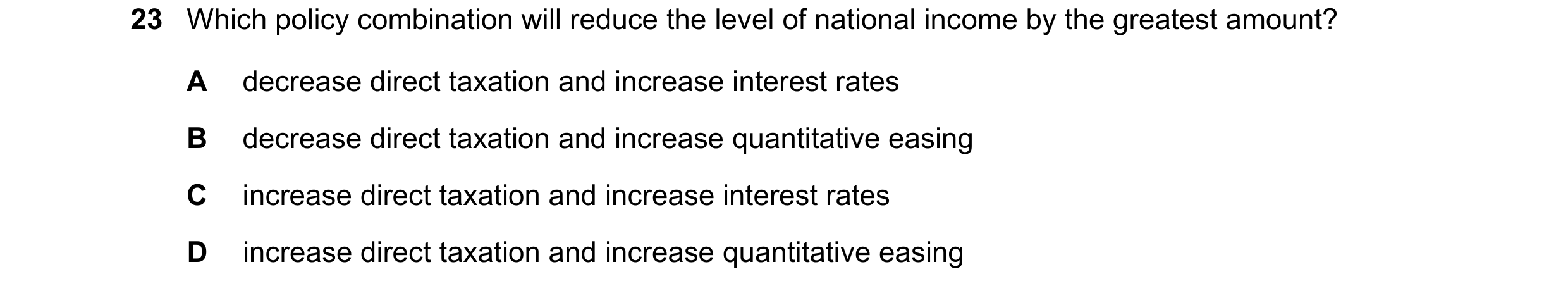 Question 66: Which policy combination will reduce the level of national income by the greatest amount? A decrease direct taxation and increase interest …