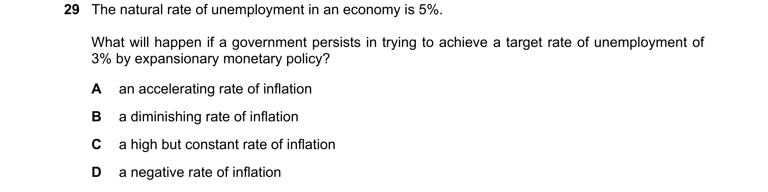Question 28: The natural rate of unemployment in an economy is 5%. What will happen if a government persists in trying to achieve a target rate of unemp…