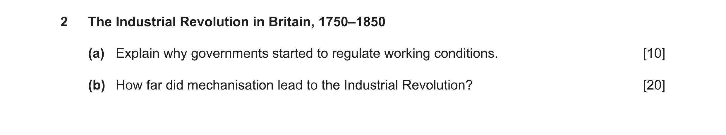 Question 19: The Industrial Revolution in Britain, 1750–1850 (a) Explain why governments started to regulate working conditions. [10] (b) How far did me…