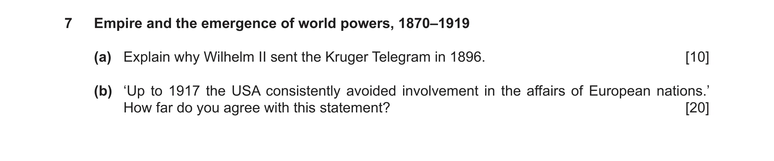 Question 9: Empire and the emergence of world powers, 1870–1919 (a) Explain why Wilhelm II sent the Kruger Telegram in 1896. [10] (b) ‘Up to 1917 the U…