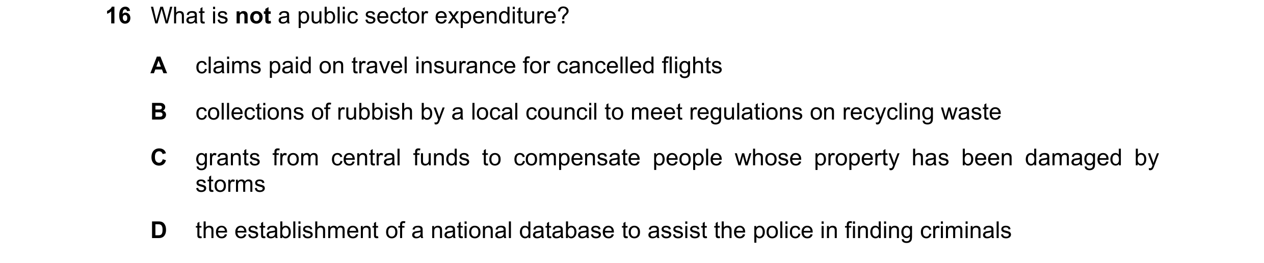 Question 45: What is not a public sector expenditure? A claims paid on travel insurance for cancelled flights B collections of rubbish by a local counci…