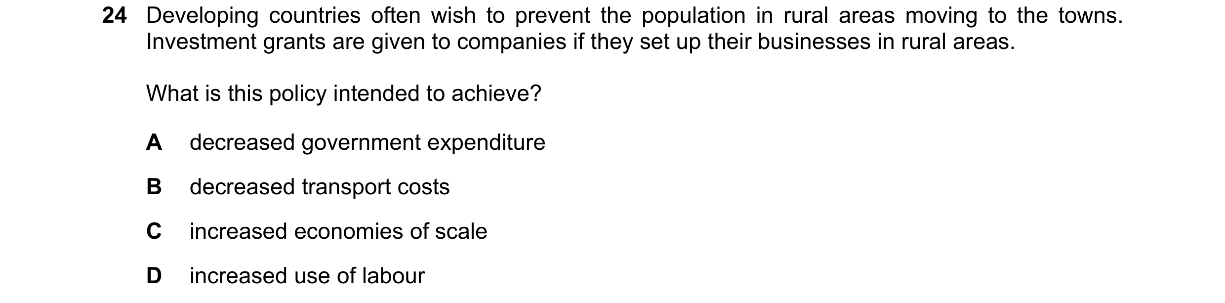 Question 23: Developing countries often wish to prevent the population in rural areas moving to the towns. Investment grants are given to companies if t…