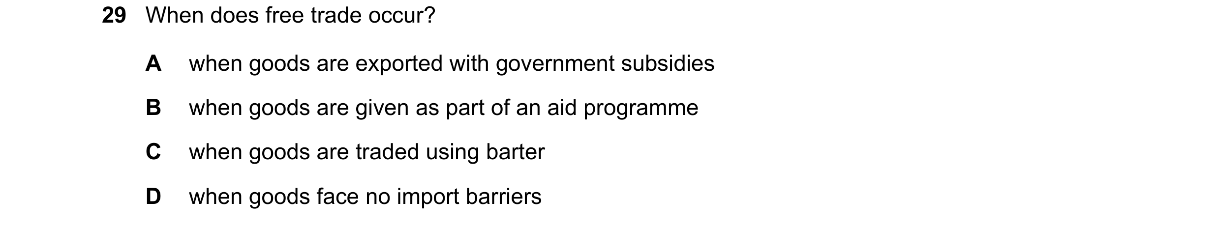 Question 81: When does free trade occur? A when goods are exported with government subsidies B when goods are given as part of an aid programme C when g…