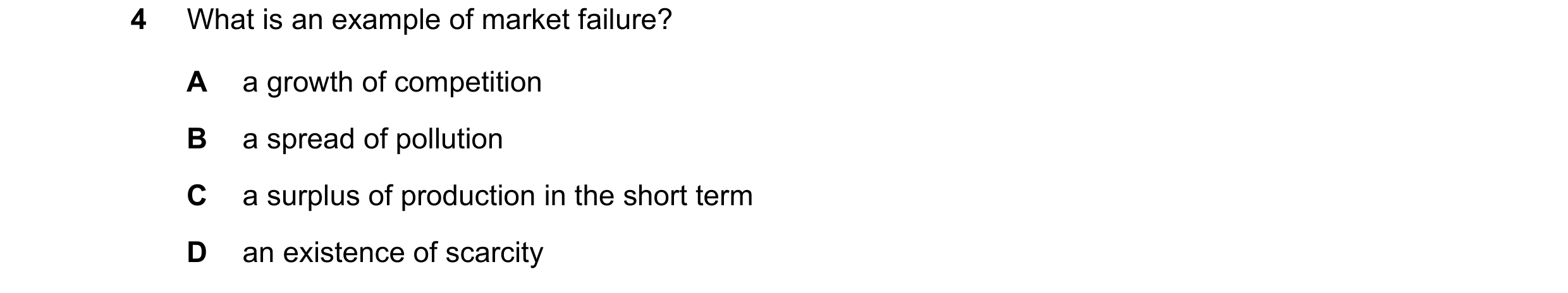 Question 77: What is an example of market failure? A a growth of competition B a spread of pollution C a surplus of production in the short term D an ex…