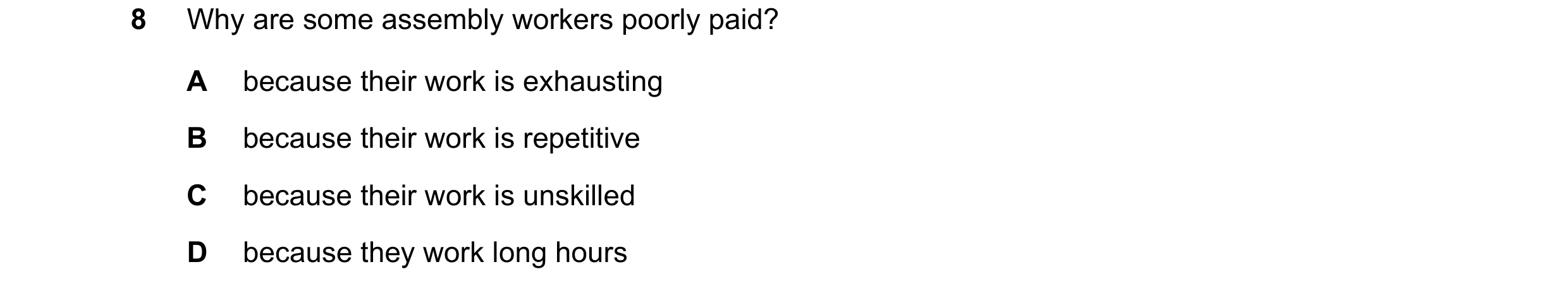 Question 81: Why are some assembly workers poorly paid? A because their work is exhausting B because their work is repetitive C because their work is un…