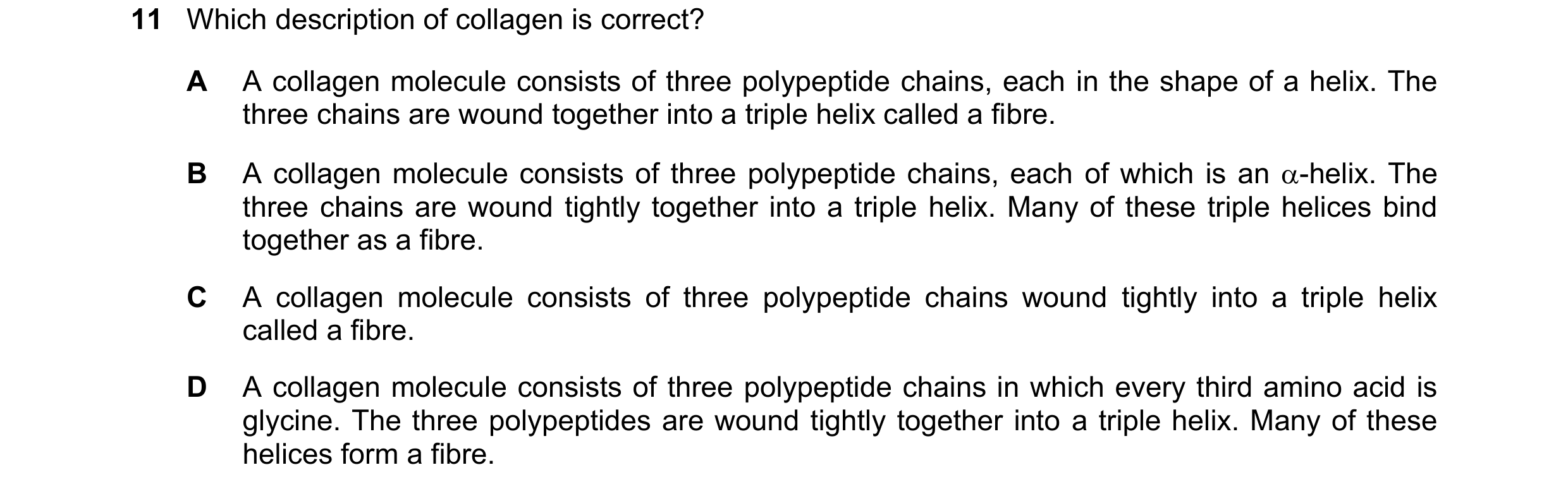 Question 179: Which description of collagen is correct? A A collagen molecule consists of three polypeptide chains, each in the shape of a helix. The thr…