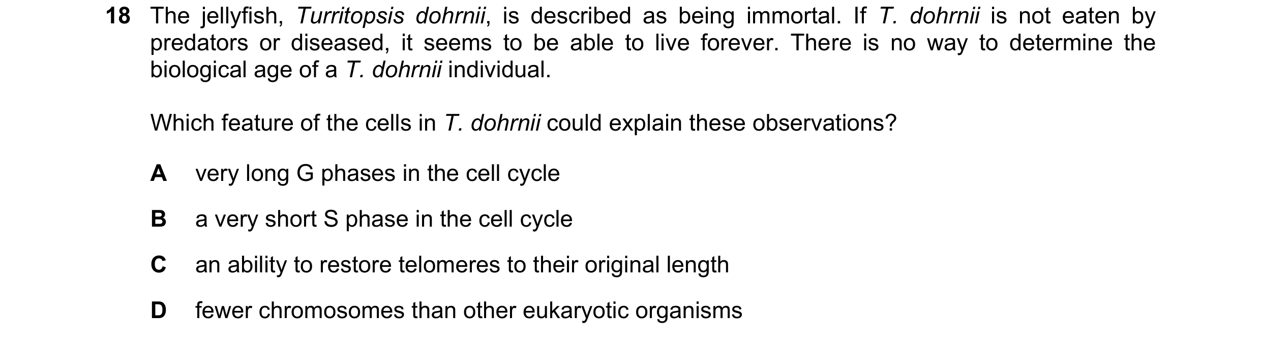 Question 129: The jellyfish, Turritopsis dohrnii, is described as being immortal. If T. dohrnii is not eaten by predators or diseased, it seems to be abl…