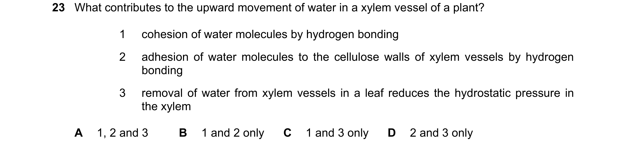 Question 237: What contributes to the upward movement of water in a xylem vessel of a plant? 1 cohesion of water molecules by hydrogen bonding 2 adhesion…