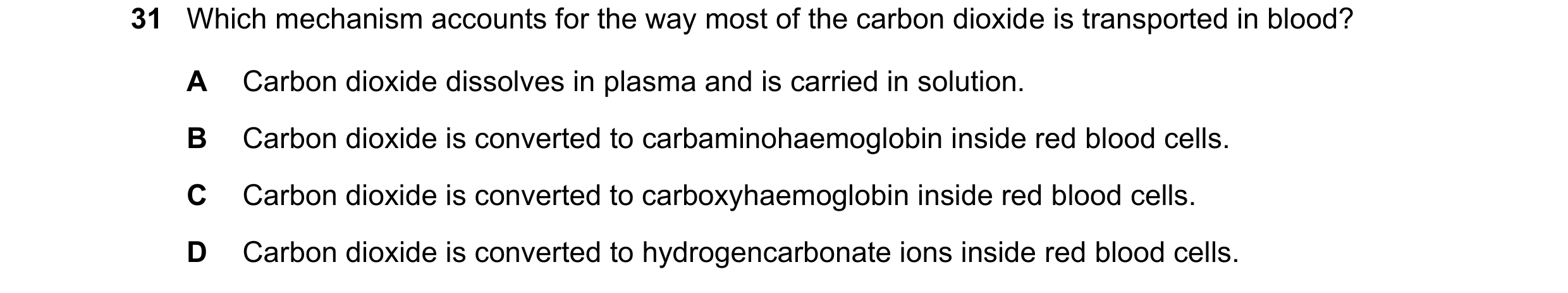 Question 137: Which mechanism accounts for the way most of the carbon dioxide is transported in blood? A Carbon dioxide dissolves in plasma and is carrie…