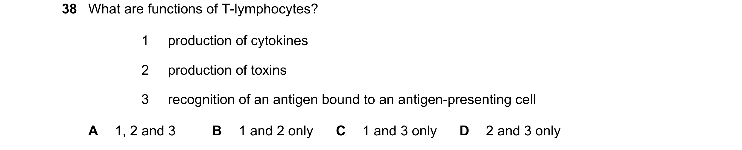 Question 106: What are functions of T-lymphocytes? 1 production of cytokines 2 production of toxins 3 recognition of an antigen bound to an antigen-prese…