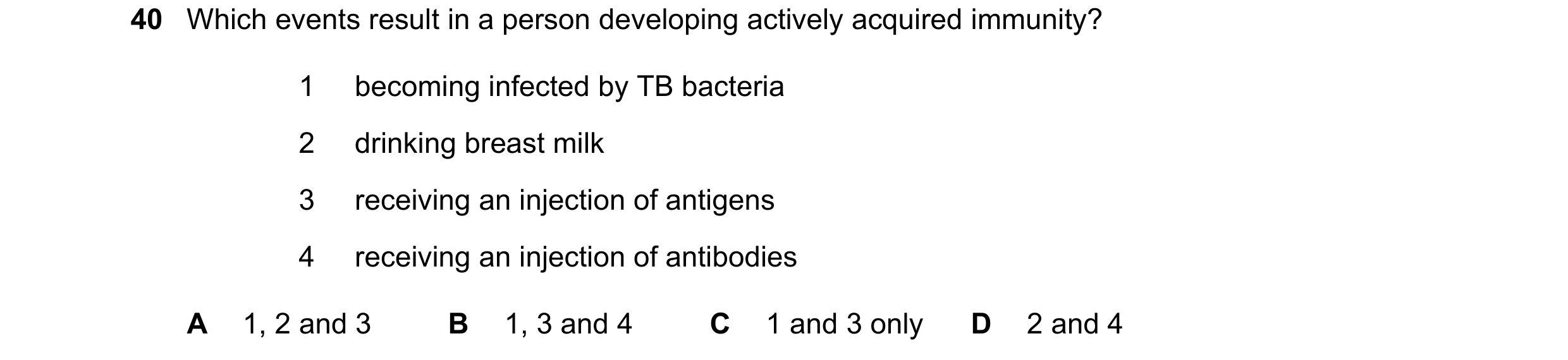 Question 117: Which events result in a person developing actively acquired immunity? 1 becoming infected by TB bacteria 2 drinking breast milk 3 receivin…