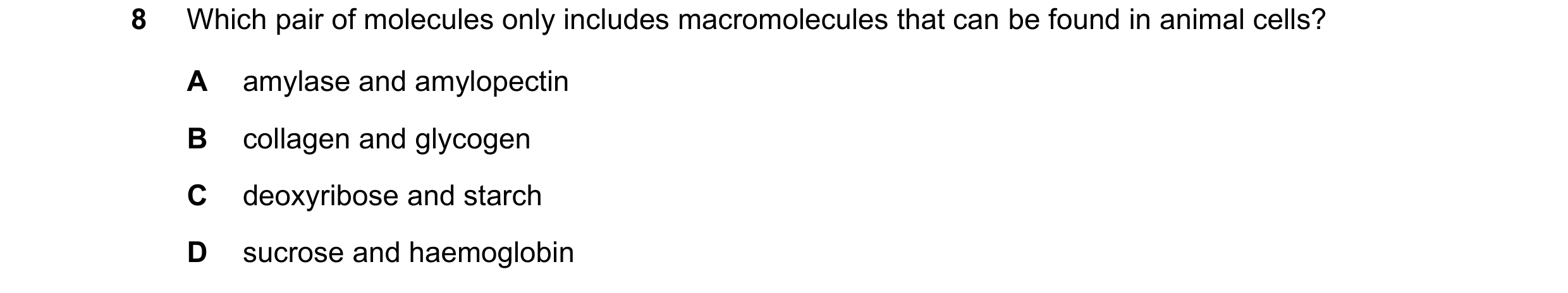 Question 178: Which pair of molecules only includes macromolecules that can be found in animal cells? A amylase and amylopectin B collagen and glycogen C…