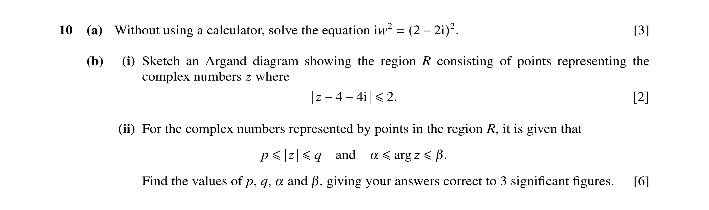 Question 28: (a) Without using a calculator, solve the equation iw2 [3] = (2 −2i)2. (b) (i) Sketch an Argand diagram showing the region R consisting of …