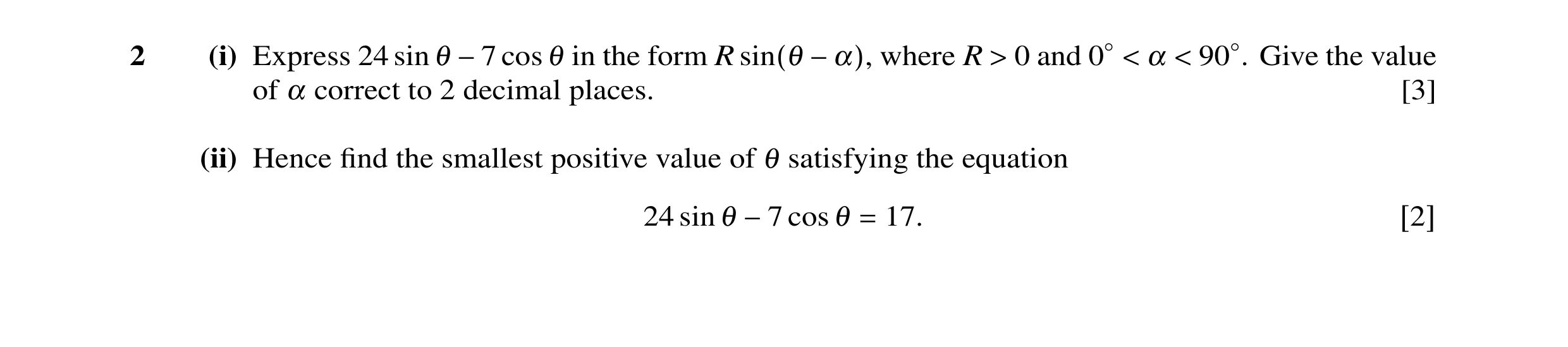 Question 34: α 0 and Give the value2 (i) Express 24 sin θ cos θ in the form R where R 0◦< −7 sin(θ −α), > < 90◦. of α correct to 2 decimal places. [3] (…