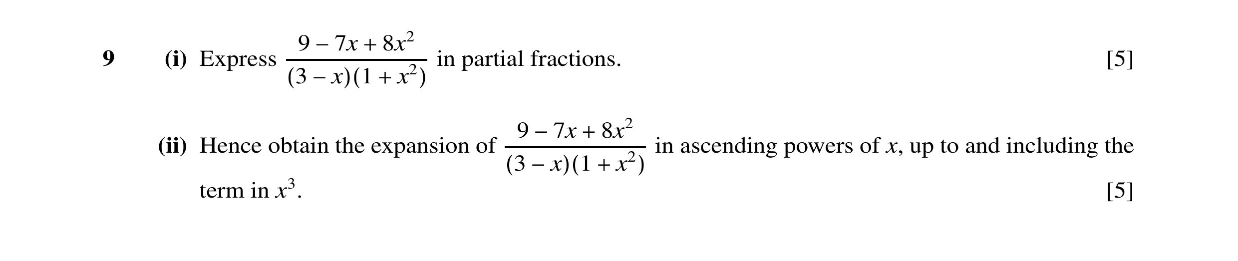 Question 14: 8x29 (i) Express −7x + in partial fractions. [5] (3 −x)(1 + x2) 9 8x2 (ii) Hence obtain the expansion of −7x + in ascending powers of x, up…