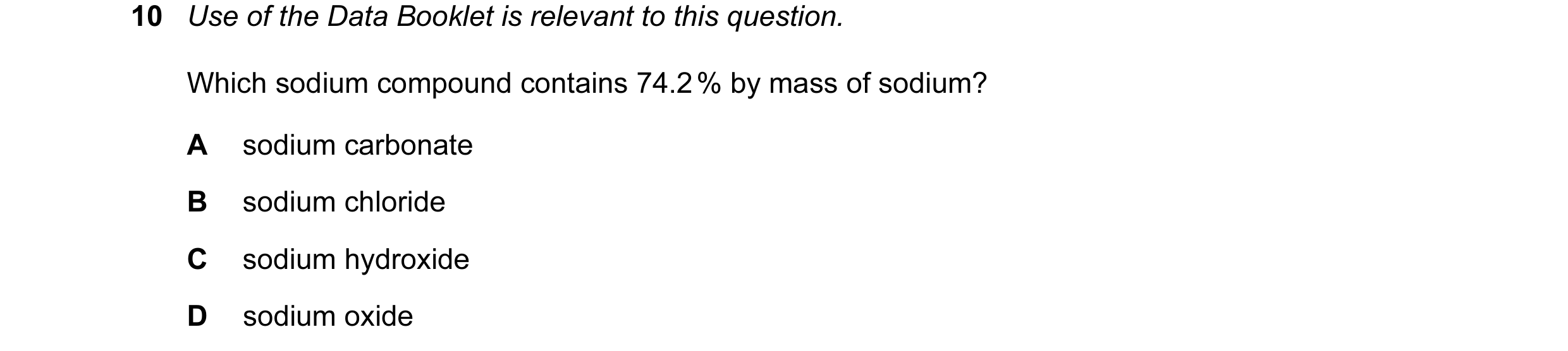 Question 18: Use of the Data Booklet is relevant to this question. Which sodium compound contains 74.2 % by mass of sodium? A sodium carbonate B sodium …