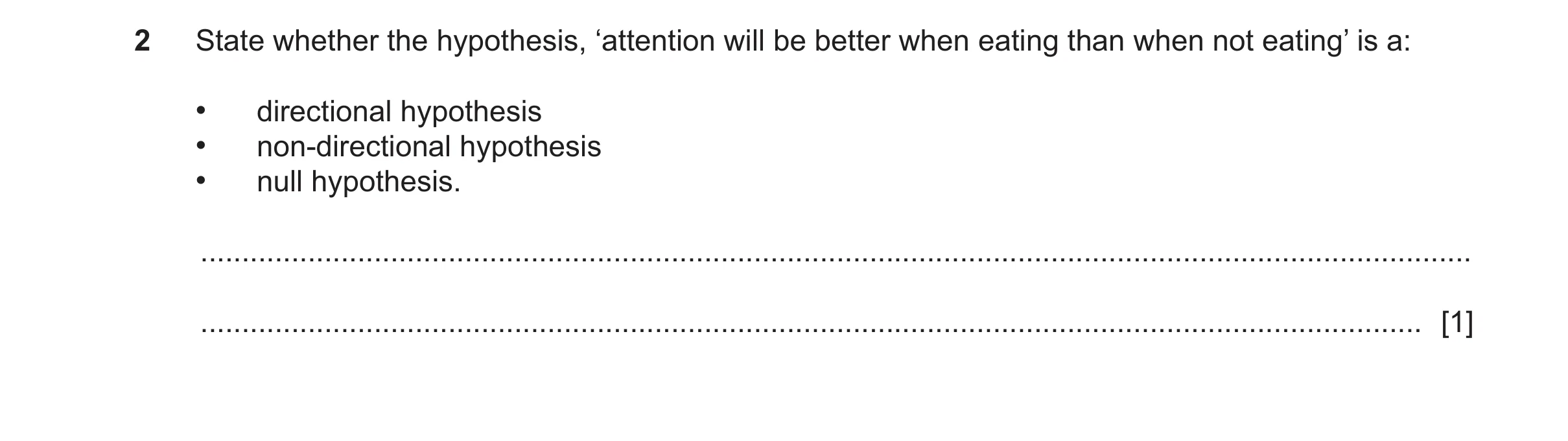 Question 491: State whether the hypothesis, ‘attention will be better when eating than when not eating’ is a: • directional hypothesis • non‑directional …