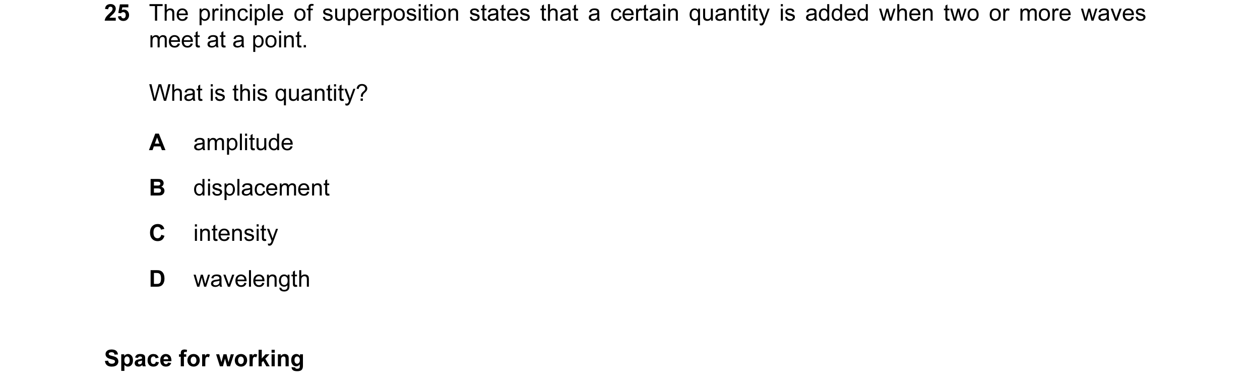 Question 27: The principle of superposition states that a certain quantity is added when two or more waves meet at a point. What is this quantity? A amp…