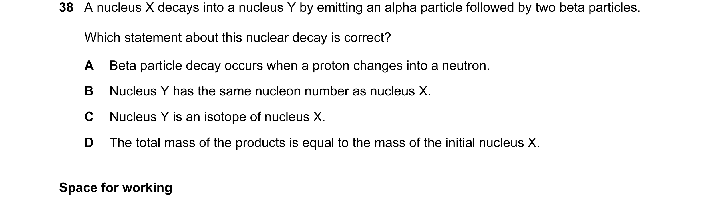 Question 53: A nucleus X decays into a nucleus Y by emitting an alpha particle followed by two beta particles. Which statement about this nuclear decay …