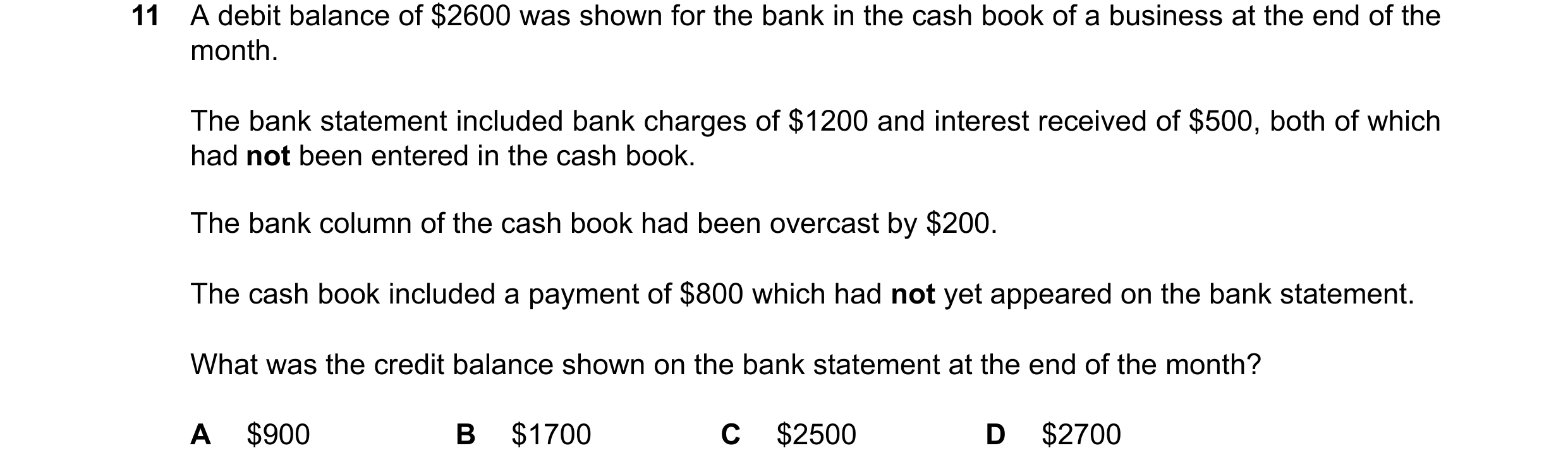 Question 408: A debit balance of $2600 was shown for the bank in the cash book of a business at the end of the month. The bank statement included bank ch…