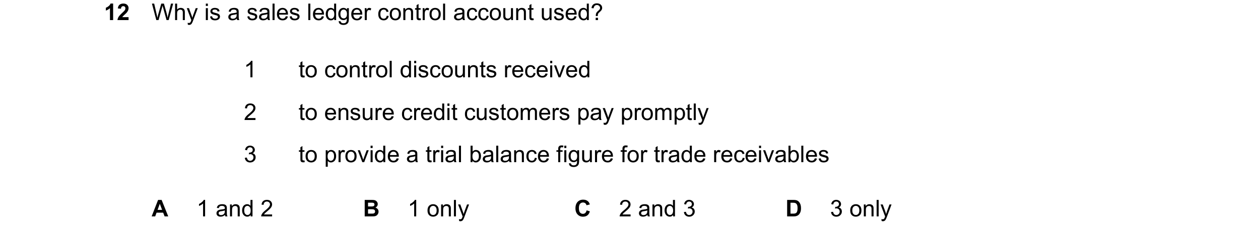 Question 409: Why is a sales ledger control account used? 1 to control discounts received 2 to ensure credit customers pay promptly 3 to provide a trial …