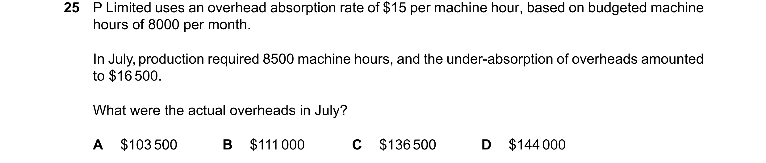 Question 536: P Limited uses an overhead absorption rate of $15 per machine hour, based on budgeted machine hours of 8000 per month. In July, production …