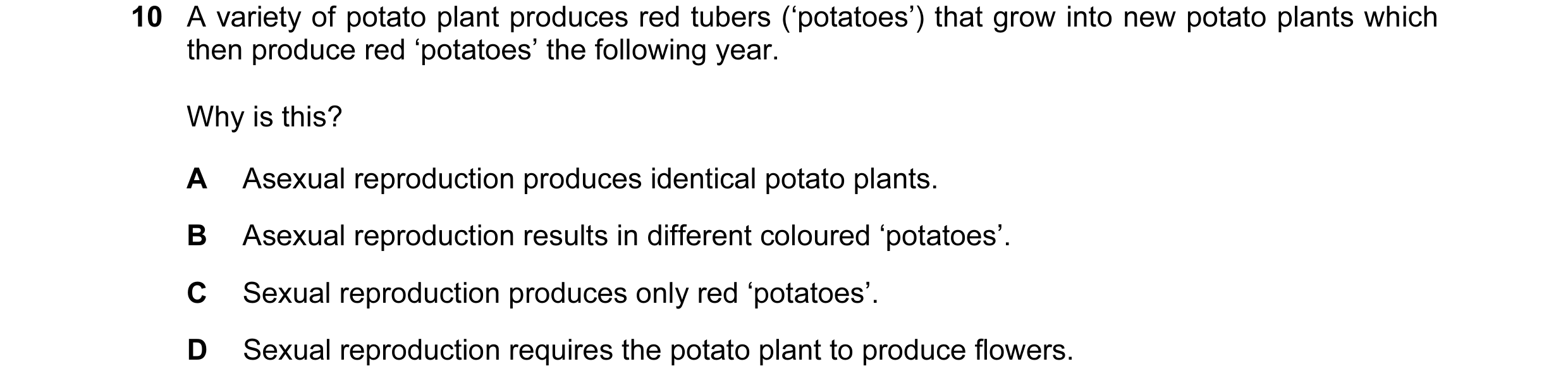 Question 15: A variety of potato plant produces red tubers (‘potatoes’) that grow into new potato plants which then produce red ‘potatoes’ the following…